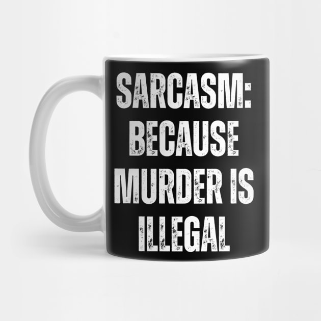 Sarcasm: Because Murder Is Illegal by Darksavage